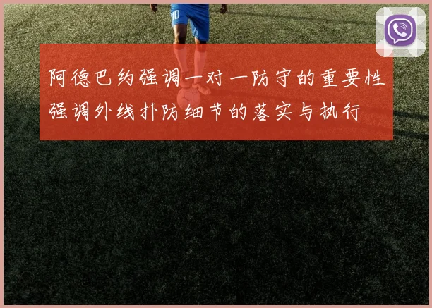 阿德巴约强调一对一防守的重要性强调外线扑防细节的落实与执行
