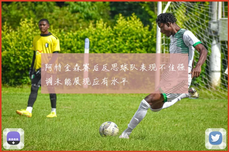 阿特金森赛后反思球队表现不佳强调未能展现应有水平