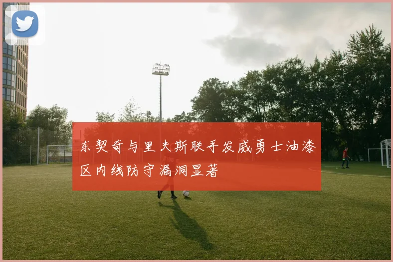 东契奇与里夫斯联手发威勇士油漆区内线防守漏洞显著