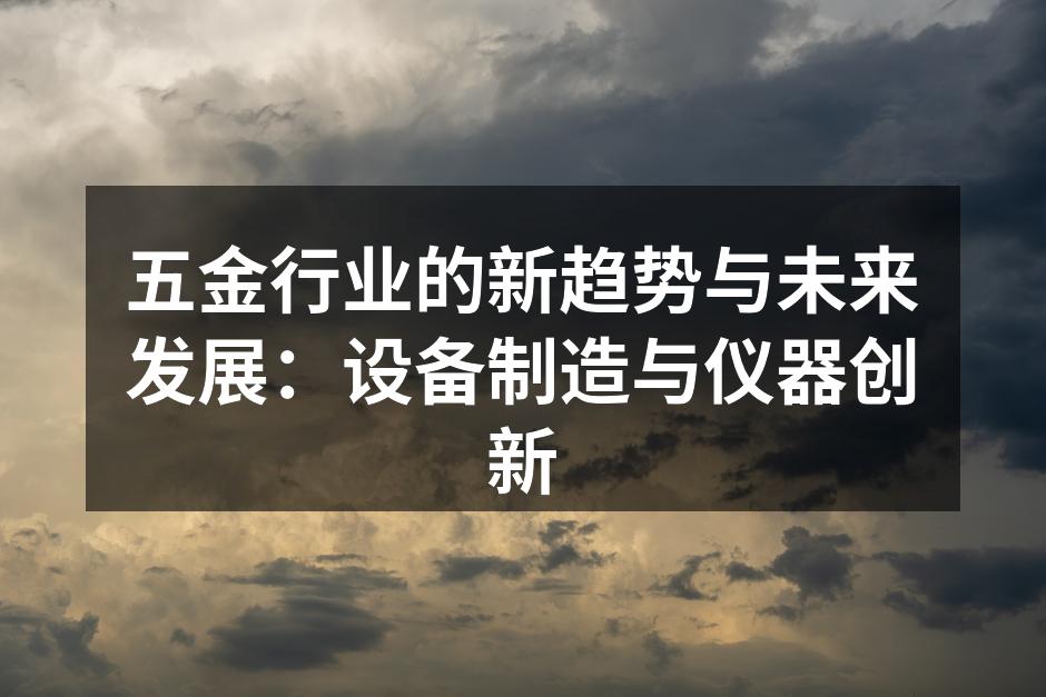 五金行业的新趋势与未来发展：设备制造与仪器创新
